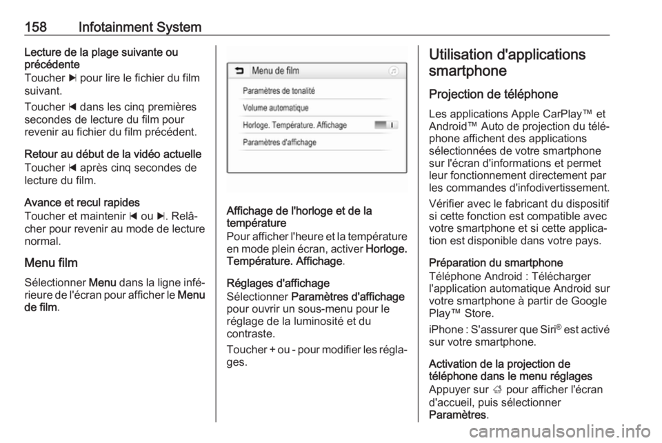 OPEL ZAFIRA C 2019  Manuel dutilisation (in French) 158Infotainment SystemLecture de la plage suivante ou
précédente
Toucher  c pour lire le fichier du film
suivant.
Toucher  d dans les cinq premières
secondes de lecture du film pour
revenir au fich