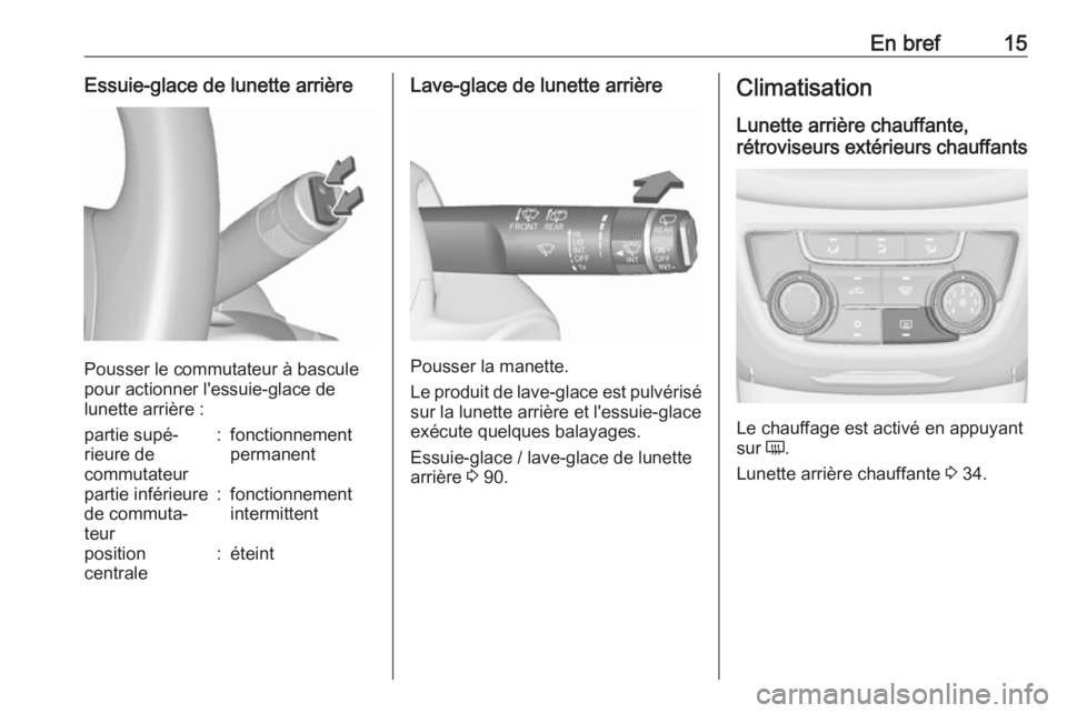 OPEL ZAFIRA C 2019  Manuel dutilisation (in French) En bref15Essuie-glace de lunette arrière
Pousser le commutateur à bascule
pour actionner l'essuie-glace de
lunette arrière :
partie supé‐
rieure de
commutateur:fonctionnement
permanentpartie