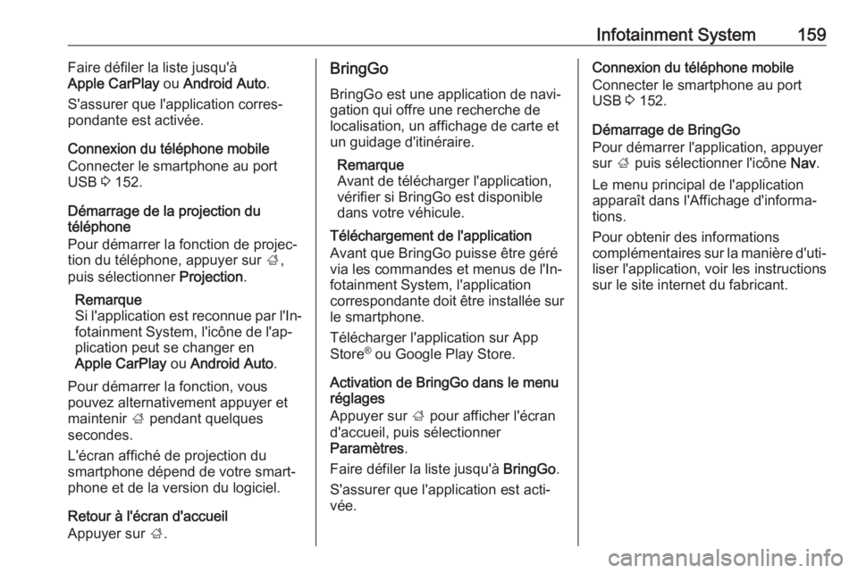 OPEL ZAFIRA C 2019  Manuel dutilisation (in French) Infotainment System159Faire défiler la liste jusqu'à
Apple CarPlay  ou Android Auto .
S'assurer que l'application corres‐
pondante est activée.
Connexion du téléphone mobile
Connect
