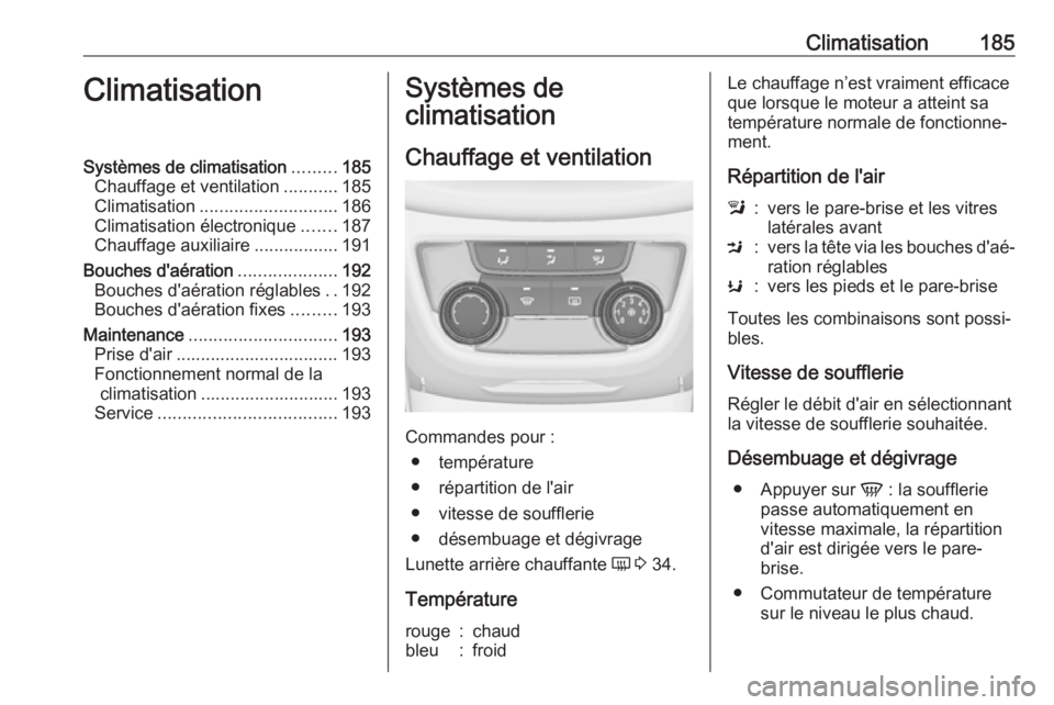 OPEL ZAFIRA C 2019 Manuel dutilisation (in French) Climatisation185ClimatisationSystèmes de climatisation.........185
Chauffage et ventilation ...........185
Climatisation ............................ 186
Climatisation électronique .......187
Chauff OPEL ZAFIRA C 2019 Manuel dutilisation (in French) Climatisation185ClimatisationSystèmes de climatisation.........185
Chauffage et ventilation ...........185
Climatisation ............................ 186
Climatisation électronique .......187
Chauff