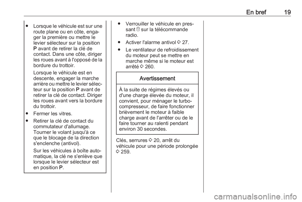 OPEL ZAFIRA C 2019  Manuel dutilisation (in French) En bref19●Lorsque le véhicule est sur une
route plane ou en côte, enga‐
ger la première ou mettre le
levier sélecteur sur la position
P  avant de retirer la clé de
contact. Dans une côte, di