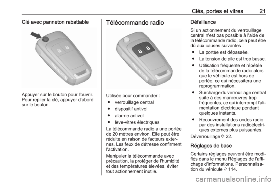 OPEL ZAFIRA C 2019  Manuel dutilisation (in French) Clés, portes et vitres21Clé avec panneton rabattable
Appuyer sur le bouton pour l'ouvrir.
Pour replier la clé, appuyer d'abord sur le bouton.
Télécommande radio
Utilisée pour commander :