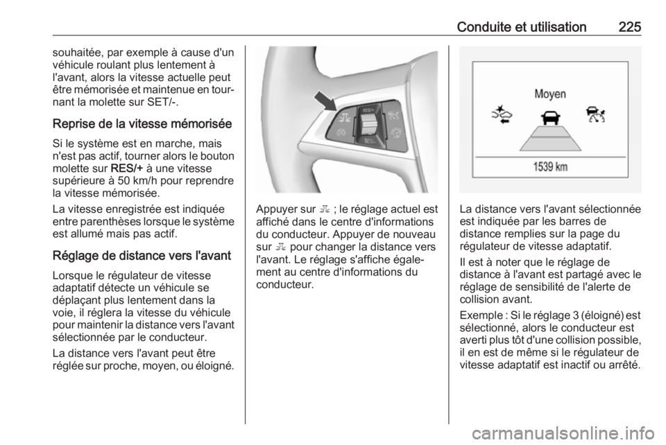 OPEL ZAFIRA C 2019  Manuel dutilisation (in French) Conduite et utilisation225souhaitée, par exemple à cause d'un
véhicule roulant plus lentement à
l'avant, alors la vitesse actuelle peut
être mémorisée et maintenue en tour‐
nant la mo