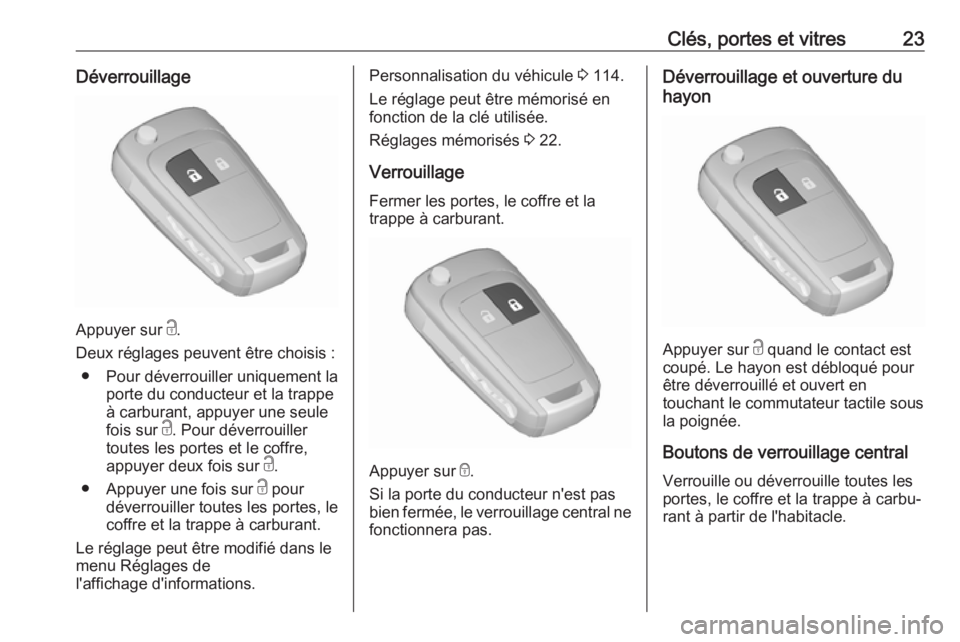 OPEL ZAFIRA C 2019  Manuel dutilisation (in French) Clés, portes et vitres23Déverrouillage
Appuyer sur c.
Deux réglages peuvent être choisis : ● Pour déverrouiller uniquement la porte du conducteur et la trappe
à carburant, appuyer une seule
fo
