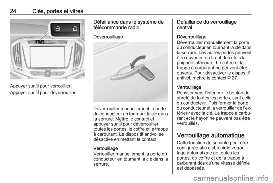 OPEL ZAFIRA C 2019  Manuel dutilisation (in French) 24Clés, portes et vitres
Appuyer sur e pour verrouiller.
Appuyer sur  c pour déverrouiller.
Défaillance dans le système de
télécommande radio
Déverrouillage
Déverrouiller manuellement la porte