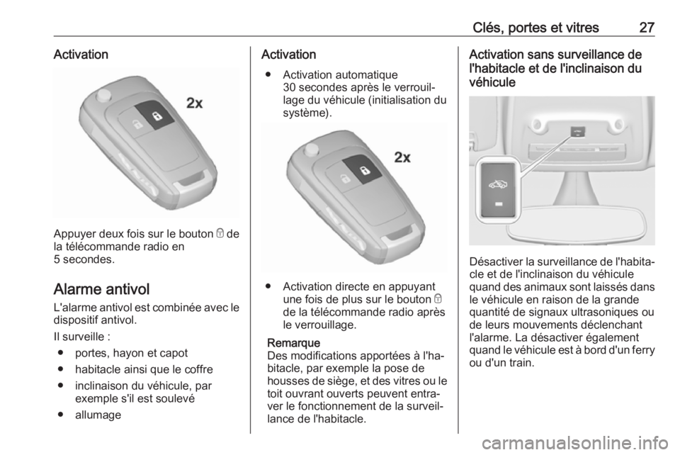 OPEL ZAFIRA C 2019  Manuel dutilisation (in French) Clés, portes et vitres27Activation
Appuyer deux fois sur le bouton e de
la télécommande radio en
5 secondes.
Alarme antivol L'alarme antivol est combinée avec le
dispositif antivol.
Il surveil