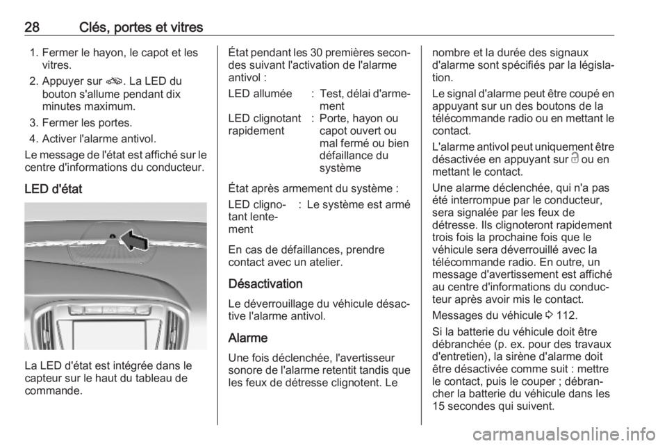 OPEL ZAFIRA C 2019 Manuel dutilisation (in French) 28Clés, portes et vitres1. Fermer le hayon, le capot et lesvitres.
2. Appuyer sur o. La LED du
bouton s'allume pendant dix
minutes maximum.
3. Fermer les portes.
4. Activer l'alarme antivol. OPEL ZAFIRA C 2019 Manuel dutilisation (in French) 28Clés, portes et vitres1. Fermer le hayon, le capot et lesvitres.
2. Appuyer sur o. La LED du
bouton s'allume pendant dix
minutes maximum.
3. Fermer les portes.
4. Activer l'alarme antivol.