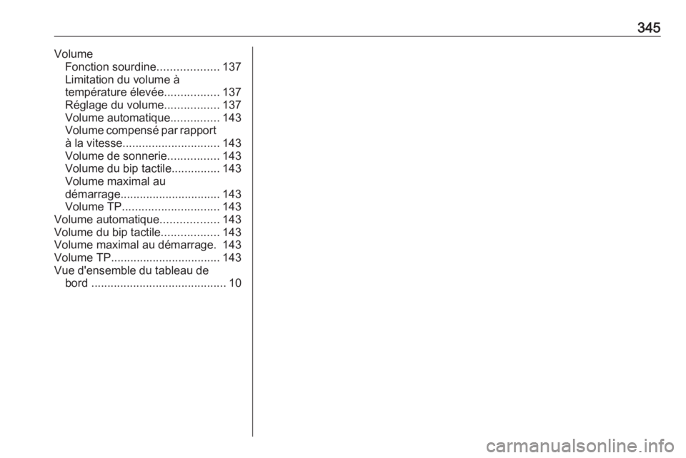 OPEL ZAFIRA C 2019  Manuel dutilisation (in French) 345VolumeFonction sourdine ...................137
Limitation du volume à
température élevée .................137
Réglage du volume .................137
Volume automatique ...............143
Volum