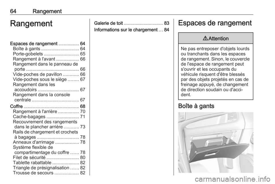 OPEL ZAFIRA C 2019  Manuel dutilisation (in French) 64RangementRangementEspaces de rangement................64
Boîte à gants ............................. 64
Porte-gobelets ........................... 65
Rangement à l'avant .................. 66