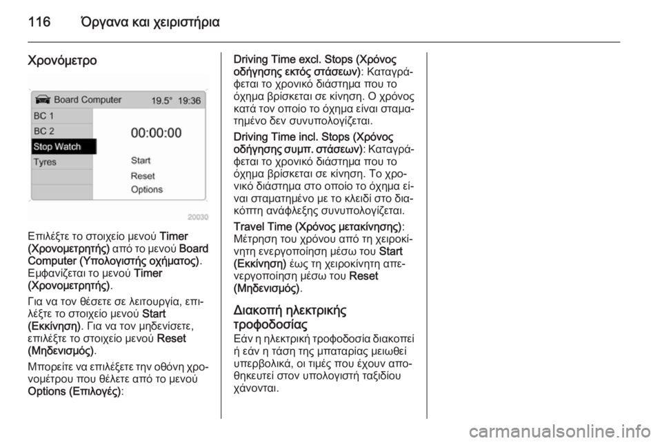 OPEL ANTARA 2014.5  Εγχειρίδιο Οδηγιών Χρήσης και Λειτουργίας (in Greek) 116Όργανα και χειριστήρια
Χρονόμετρο
Επιλέξτε το στοιχείο μενού Timer
(Χρονομετρητής)  από το μενού Board
Computer (Υπολ