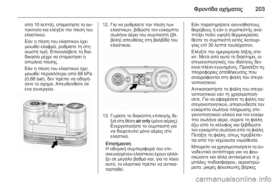 OPEL ANTARA 2014.5  Εγχειρίδιο Οδηγιών Χρήσης και Λειτουργίας (in Greek) Φροντίδα οχήματος203
από 10 λεπτά), σταματήστε το αυ‐
τοκίνητο και ελέγξτε την πίεση του ελαστικού.
Εάν η πίεση �
