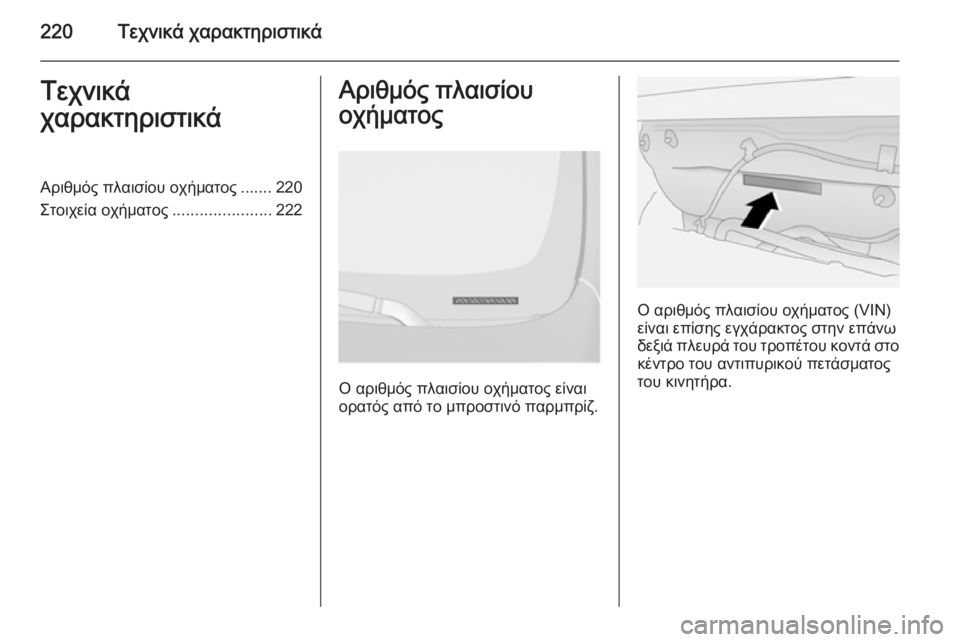 OPEL ANTARA 2014.5  Εγχειρίδιο Οδηγιών Χρήσης και Λειτουργίας (in Greek) 220Τεχνικά χαρακτηριστικάΤεχνικά
χαρακτηριστικάΑριθμός πλαισίου οχήματος ....... 220
Στοιχεία οχήματος ................