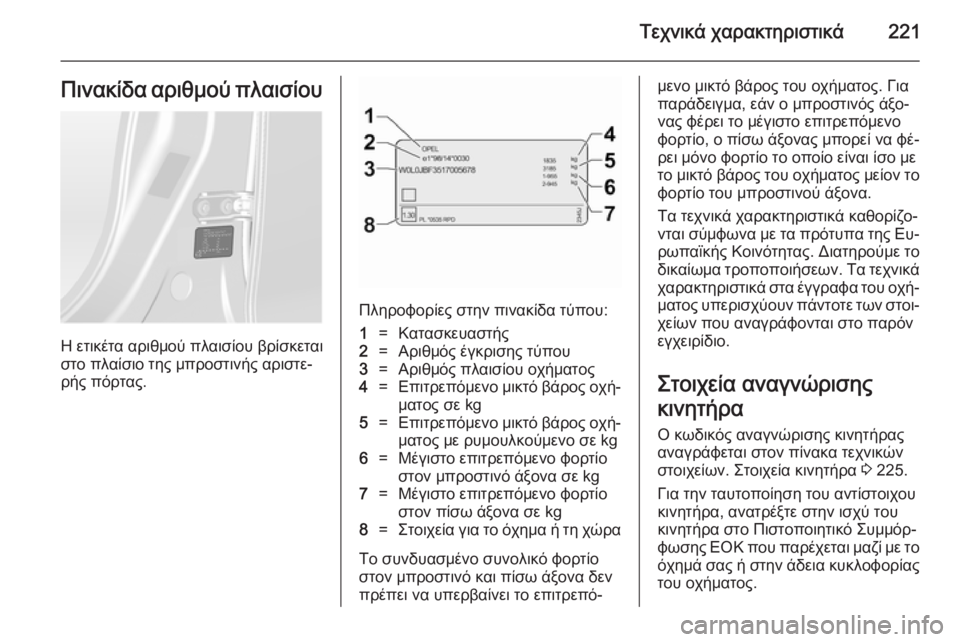 OPEL ANTARA 2014.5  Εγχειρίδιο Οδηγιών Χρήσης και Λειτουργίας (in Greek) Τεχνικά χαρακτηριστικά221Πινακίδα αριθμού πλαισίου
Η ετικέτα αριθμού πλαισίου βρίσκεται
στο πλαίσιο της μπρ�