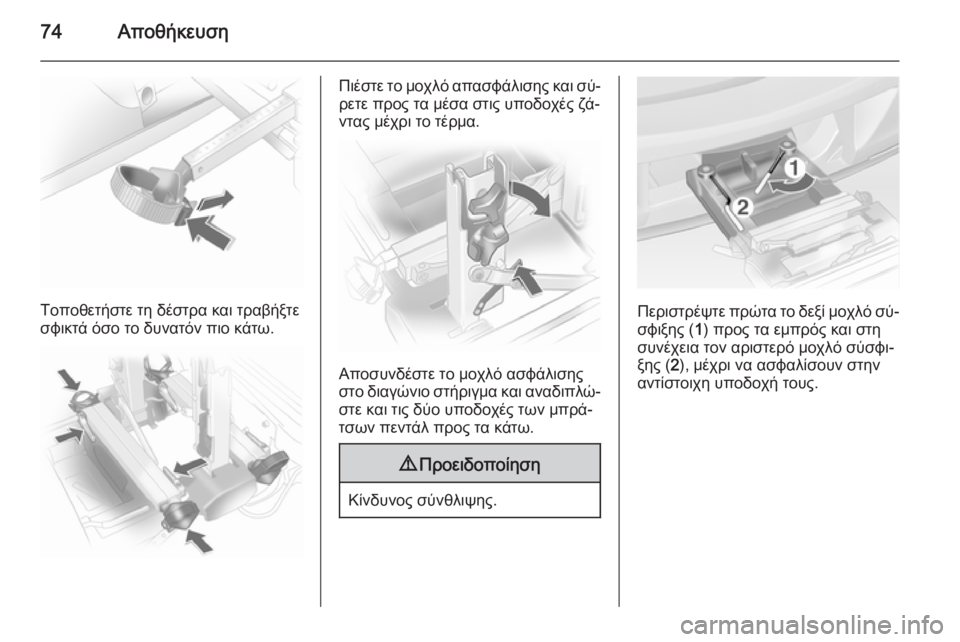 OPEL ANTARA 2014.5  Εγχειρίδιο Οδηγιών Χρήσης και Λειτουργίας (in Greek) 74Αποθήκευση
Τοποθετήστε τη δέστρα και τραβήξτε
σφικτά όσο το δυνατόν πιο κάτω.
Πιέστε το μοχλό απασφάλισης κ�