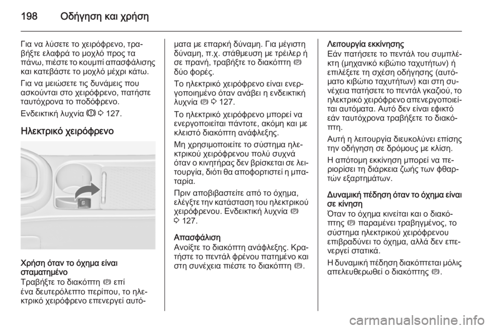 OPEL ASTRA J 2014  Εγχειρίδιο Οδηγιών Χρήσης και Λειτουργίας (in Greek) 198Οδήγηση και χρήση
Για να λύσετε το χειρόφρενο, τρα‐
βήξτε ελαφρά το μοχλό προς τα
πάνω, πιέστε το κουμπί απα