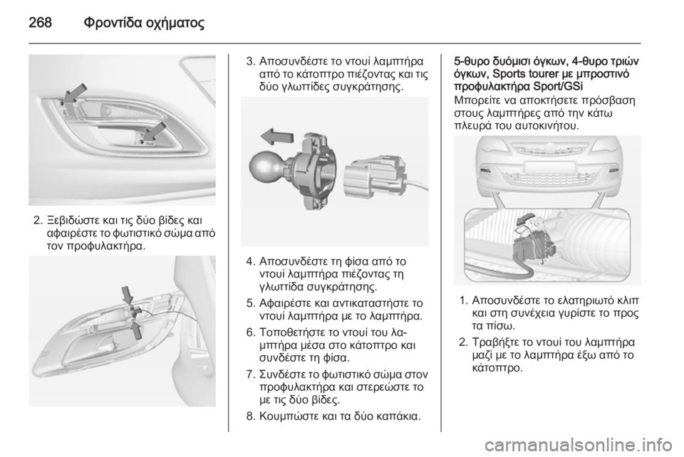 OPEL ASTRA J 2014  Εγχειρίδιο Οδηγιών Χρήσης και Λειτουργίας (in Greek) 268Φροντίδα οχήματος
2. Ξεβιδώστε και τις δύο βίδες καιαφαιρέστε το φωτιστικό σώμα από
τον προφυλακτήρα.
3. Αποσ