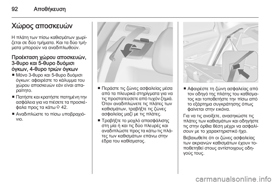 OPEL ASTRA J 2014  Εγχειρίδιο Οδηγιών Χρήσης και Λειτουργίας (in Greek) 92ΑποθήκευσηΧώρος αποσκευώνΗ πλάτη των πίσω καθισμάτων χωρί‐
ζεται σε δύο τμήματα. Και τα δύο τμή‐ ματα μπορ