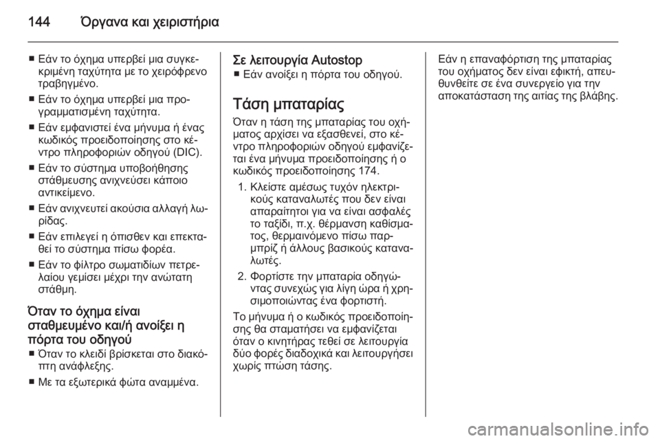 OPEL ASTRA J 2015.75  Εγχειρίδιο Οδηγιών Χρήσης και Λειτουργίας (in Greek) 144Όργανα και χειριστήρια
■ Εάν το όχημα υπερβεί μια συγκε‐κριμένη ταχύτητα με το χειρόφρενο
τραβηγμένο.
■ Ε�