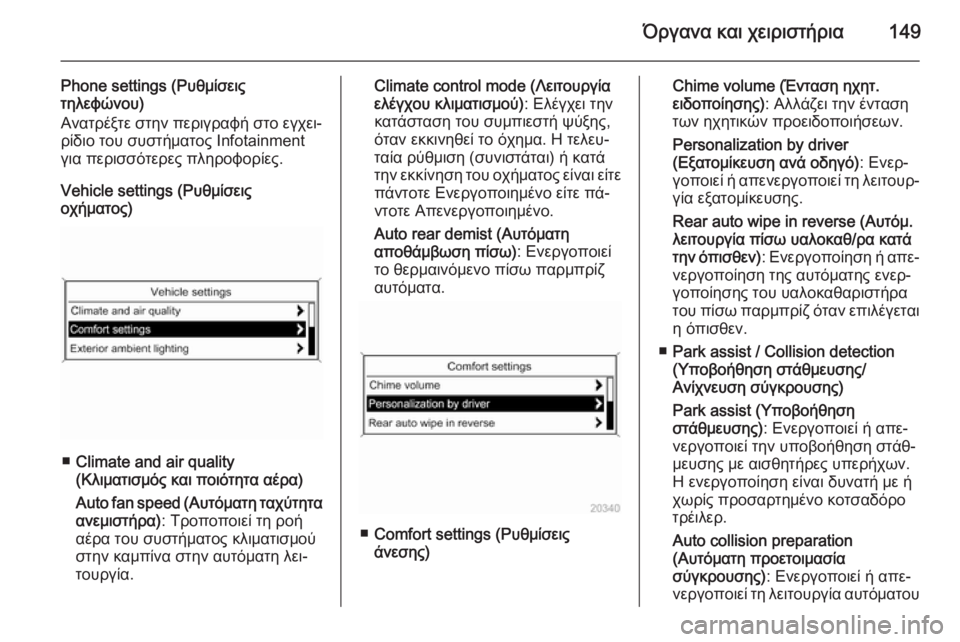 OPEL ASTRA J 2015.75  Εγχειρίδιο Οδηγιών Χρήσης και Λειτουργίας (in Greek) Όργανα και χειριστήρια149
Phone settings (Ρυθμίσεις
τηλεφώνου)
Ανατρέξτε στην περιγραφή στο εγχει‐
ρίδιο του συστήμ�