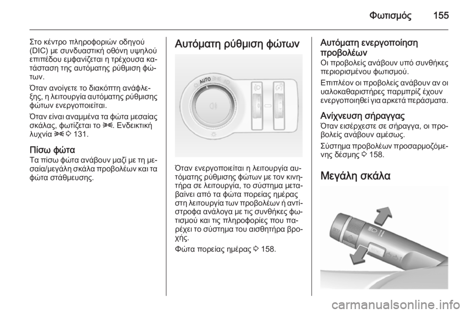 OPEL ASTRA J 2015.75  Εγχειρίδιο Οδηγιών Χρήσης και Λειτουργίας (in Greek) Φωτισμός155
Στο κέντρο πληροφοριών οδηγού
(DIC) με συνδυαστική οθόνη υψηλού
επιπέδου εμφανίζεται η τρέχουσα κα�