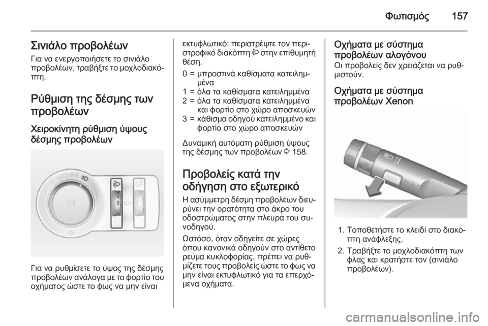 OPEL ASTRA J 2015.75  Εγχειρίδιο Οδηγιών Χρήσης και Λειτουργίας (in Greek) Φωτισμός157Σινιάλο προβολέων
Για να ενεργοποιήσετε το σινιάλο
προβολέων, τραβήξτε το μοχλοδιακό‐
πτη.
Ρύθμισ