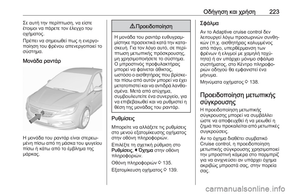 OPEL ASTRA K 2018.75  Εγχειρίδιο Οδηγιών Χρήσης και Λειτουργίας (in Greek) Οδήγηση και χρήση223Σε αυτή την περίπτωση, να είστε
έτοιμοι να πάρετε τον έλεγχο του
οχήματος.
Πρέπει να σημειω