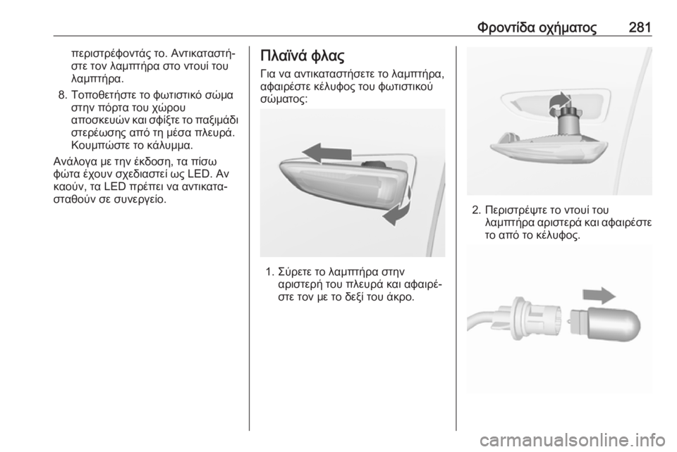 OPEL ASTRA K 2018.75 Εγχειρίδιο Οδηγιών Χρήσης και Λειτουργίας (in Greek) Φροντίδα οχήματος281περιστρέφοντάς το. Αντικαταστή‐
στε τον λαμπτήρα στο ντουί του
λαμπτήρα.
8. Τοποθετήστε τ OPEL ASTRA K 2018.75 Εγχειρίδιο Οδηγιών Χρήσης και Λειτουργίας (in Greek) Φροντίδα οχήματος281περιστρέφοντάς το. Αντικαταστή‐
στε τον λαμπτήρα στο ντουί του
λαμπτήρα.
8. Τοποθετήστε τ
