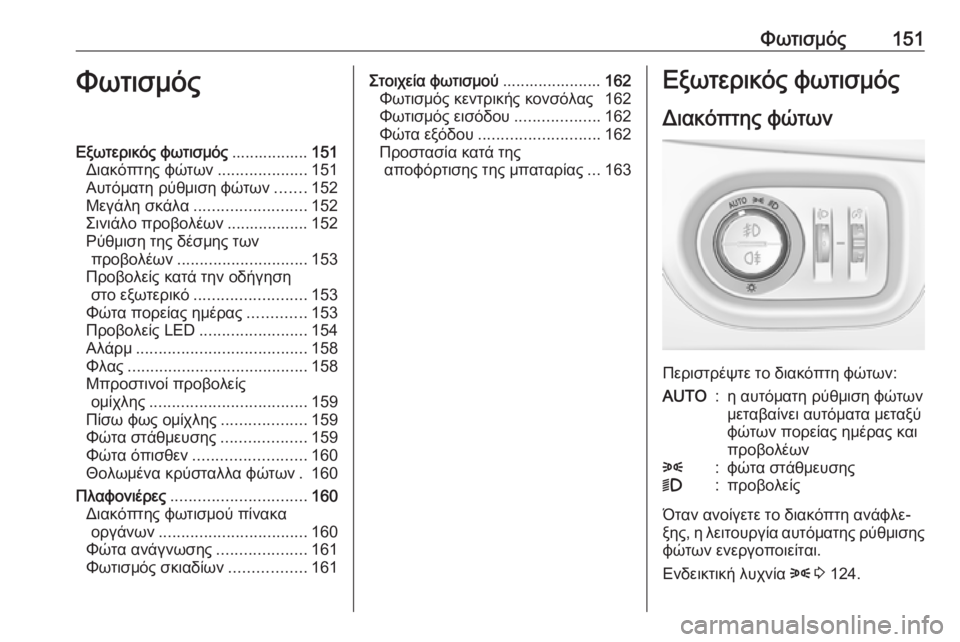 OPEL ASTRA K 2019 Εγχειρίδιο Οδηγιών Χρήσης και Λειτουργίας (in Greek) Φωτισμός151ΦωτισμόςΕξωτερικός φωτισμός.................151
Διακόπτης φώτων ....................151
Αυτόματη ρύθμιση φώτων .......152 OPEL ASTRA K 2019 Εγχειρίδιο Οδηγιών Χρήσης και Λειτουργίας (in Greek) Φωτισμός151ΦωτισμόςΕξωτερικός φωτισμός.................151
Διακόπτης φώτων ....................151
Αυτόματη ρύθμιση φώτων .......152