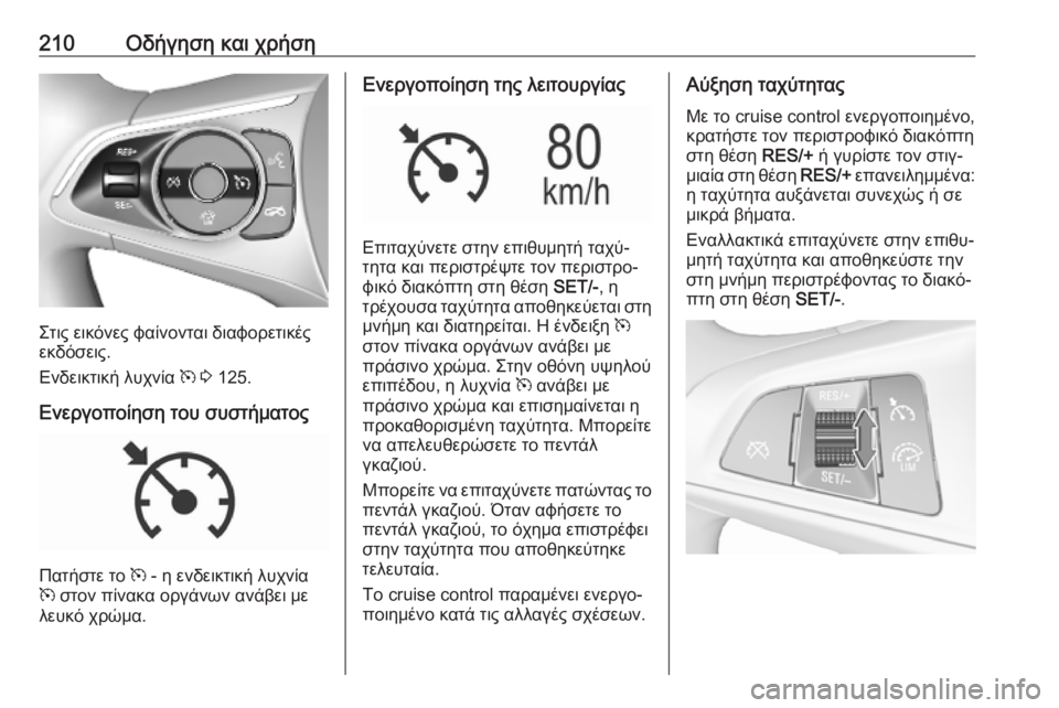 OPEL ASTRA K 2019 Εγχειρίδιο Οδηγιών Χρήσης και Λειτουργίας (in Greek) 210Οδήγηση και χρήση
Στις εικόνες φαίνονται διαφορετικές
εκδόσεις.
Ενδεικτική λυχνία m 3 125.
Ενεργοποίηση του OPEL ASTRA K 2019 Εγχειρίδιο Οδηγιών Χρήσης και Λειτουργίας (in Greek) 210Οδήγηση και χρήση
Στις εικόνες φαίνονται διαφορετικές
εκδόσεις.
Ενδεικτική λυχνία m 3 125.
Ενεργοποίηση του