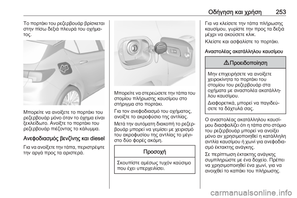 OPEL ASTRA K 2019 Εγχειρίδιο Οδηγιών Χρήσης και Λειτουργίας (in Greek) Οδήγηση και χρήση253Το πορτάκι του ρεζερβουάρ βρίσκεται
στην πίσω δεξιά πλευρά του οχήμα‐
τος.
Μπορείτε να αν OPEL ASTRA K 2019 Εγχειρίδιο Οδηγιών Χρήσης και Λειτουργίας (in Greek) Οδήγηση και χρήση253Το πορτάκι του ρεζερβουάρ βρίσκεται
στην πίσω δεξιά πλευρά του οχήμα‐
τος.
Μπορείτε να αν