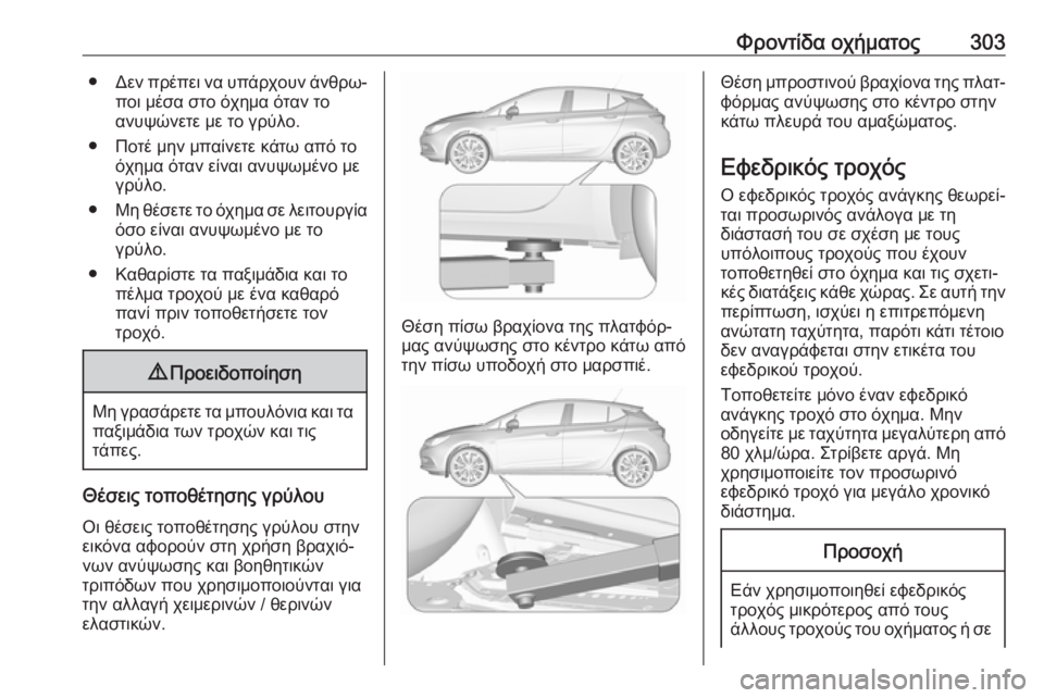 OPEL ASTRA K 2019 Εγχειρίδιο Οδηγιών Χρήσης και Λειτουργίας (in Greek) Φροντίδα οχήματος303●Δεν πρέπει να υπάρχουν άνθρω‐
ποι μέσα στο όχημα όταν το
ανυψώνετε με το γρύλο.
● Ποτέ μ OPEL ASTRA K 2019 Εγχειρίδιο Οδηγιών Χρήσης και Λειτουργίας (in Greek) Φροντίδα οχήματος303●Δεν πρέπει να υπάρχουν άνθρω‐
ποι μέσα στο όχημα όταν το
ανυψώνετε με το γρύλο.
● Ποτέ μ