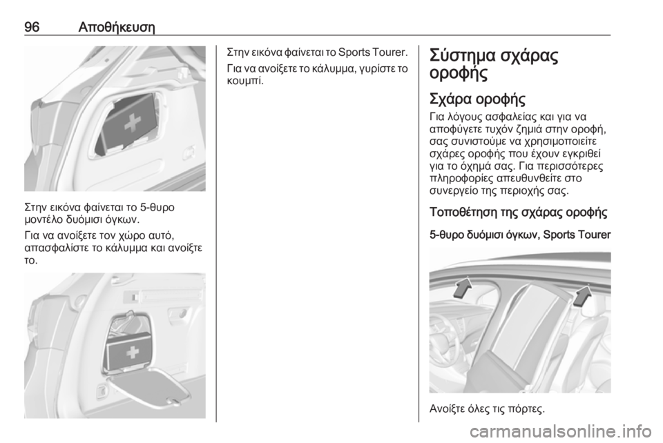 OPEL ASTRA K 2019 Εγχειρίδιο Οδηγιών Χρήσης και Λειτουργίας (in Greek) 96Αποθήκευση
Στην εικόνα φαίνεται το 5-θυρο
μοντέλο δυόμισι όγκων.
Για να ανοίξετε τον χώρο αυτό,
απασφαλίστε τ OPEL ASTRA K 2019 Εγχειρίδιο Οδηγιών Χρήσης και Λειτουργίας (in Greek) 96Αποθήκευση
Στην εικόνα φαίνεται το 5-θυρο
μοντέλο δυόμισι όγκων.
Για να ανοίξετε τον χώρο αυτό,
απασφαλίστε τ
