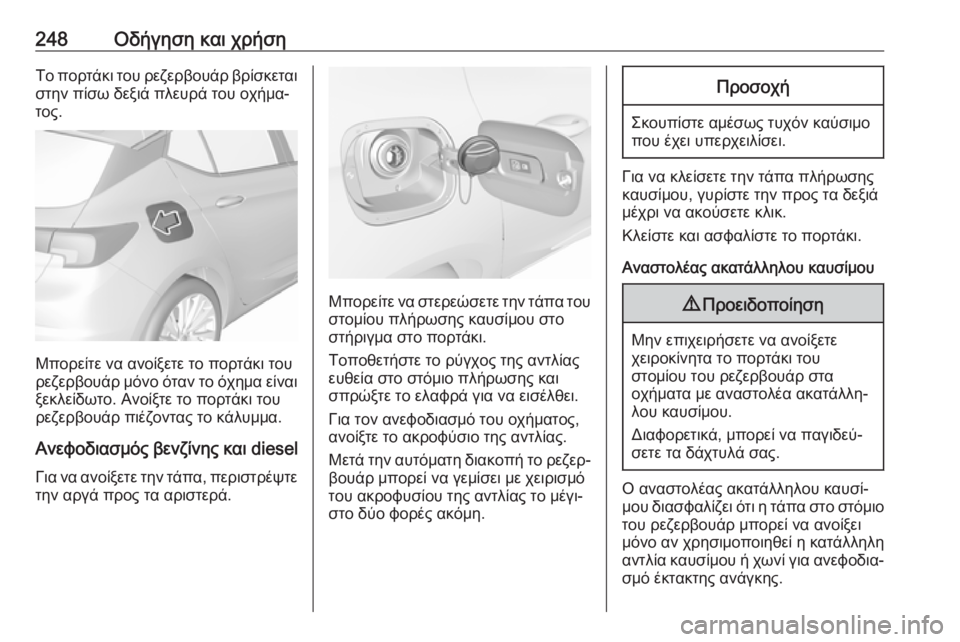 OPEL ASTRA K 2019.5 Εγχειρίδιο Οδηγιών Χρήσης και Λειτουργίας (in Greek) 248Οδήγηση και χρήσηΤο πορτάκι του ρεζερβουάρ βρίσκεται
στην πίσω δεξιά πλευρά του οχήμα‐ τος.
Μπορείτε να αν OPEL ASTRA K 2019.5 Εγχειρίδιο Οδηγιών Χρήσης και Λειτουργίας (in Greek) 248Οδήγηση και χρήσηΤο πορτάκι του ρεζερβουάρ βρίσκεται
στην πίσω δεξιά πλευρά του οχήμα‐ τος.
Μπορείτε να αν