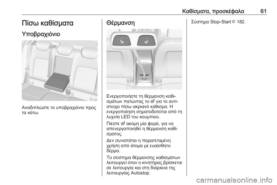 OPEL ASTRA K 2019.5  Εγχειρίδιο Οδηγιών Χρήσης και Λειτουργίας (in Greek) Καθίσματα, προσκέφαλα61Πίσω καθίσματα
Υποβραχιόνιο
Αναδιπλώστε το υποβραχιόνιο προς
τα κάτω.
Θέρμανση
Ενεργ�