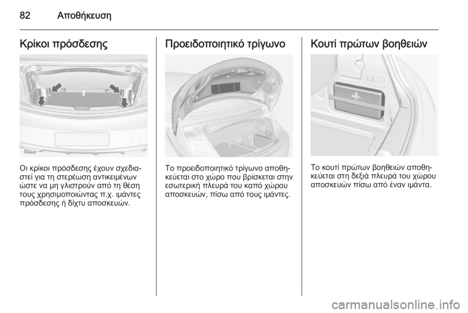OPEL CASCADA 2014 Εγχειρίδιο Οδηγιών Χρήσης και Λειτουργίας (in Greek) 82ΑποθήκευσηΚρίκοι πρόσδεσης
Οι κρίκοι πρόσδεσης έχουν σχεδια‐
στεί για τη στερέωση αντικειμένων
ώστε να μη OPEL CASCADA 2014 Εγχειρίδιο Οδηγιών Χρήσης και Λειτουργίας (in Greek) 82ΑποθήκευσηΚρίκοι πρόσδεσης
Οι κρίκοι πρόσδεσης έχουν σχεδια‐
στεί για τη στερέωση αντικειμένων
ώστε να μη