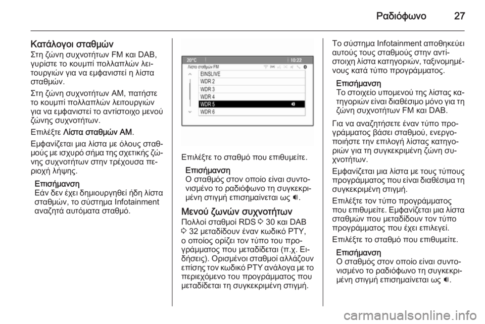 OPEL CASCADA 2014.5  Εγχειρίδιο συστήματος Infotainment (in Greek) Ραδιόφωνο27
Κατάλογοι σταθμών
Στη ζώνη συχνοτήτων FM και DAB,
γυρίστε το κουμπί πολλαπλών λει‐
τουργιών για να ε