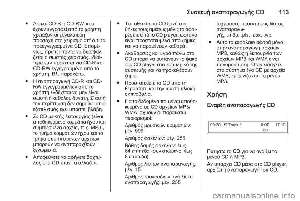 OPEL CASCADA 2018.5  Εγχειρίδιο συστήματος Infotainment (in Greek) Συσκευή αναπαραγωγής CD113● Δίσκοι CD-R ή CD-RW πουέχουν εγγραφεί από το χρήστη
χρειάζονται μεγαλύτερη
προσοχή στο
