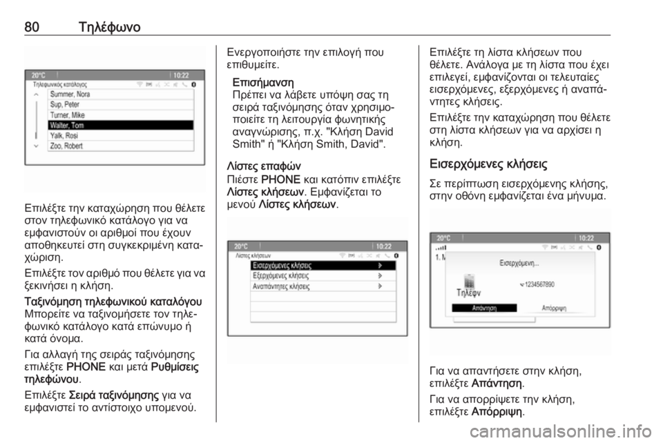 OPEL CASCADA 2018.5  Εγχειρίδιο συστήματος Infotainment (in Greek) 80Τηλέφωνο
Επιλέξτε την καταχώρηση που θέλετεστον τηλεφωνικό κατάλογο για να
εμφανιστούν οι αριθμοί που έχου