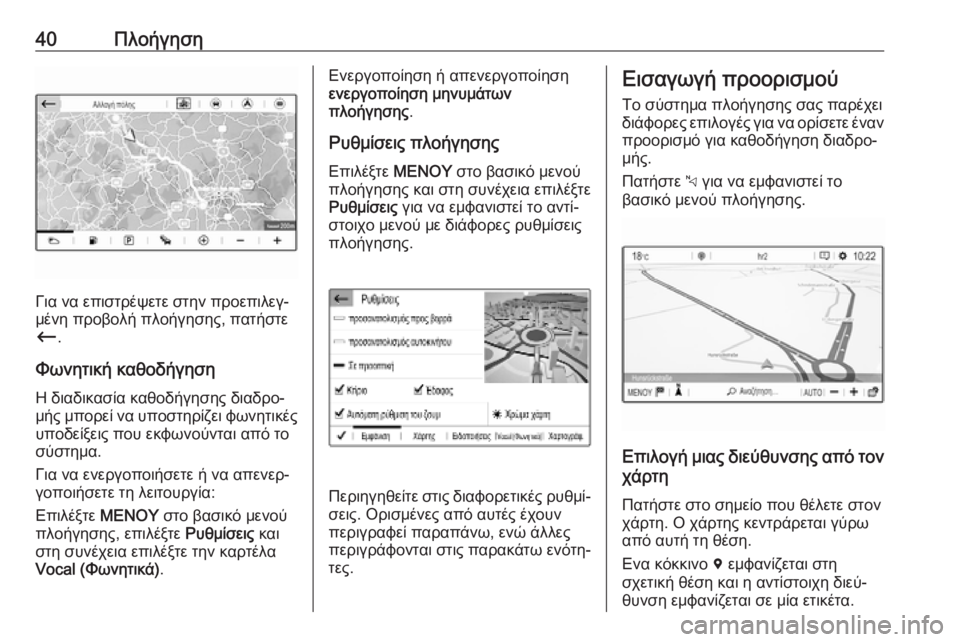 OPEL COMBO E 2019  Εγχειρίδιο συστήματος Infotainment (in Greek) 40Πλοήγηση
Για να επιστρέψετε στην προεπιλεγ‐
μένη προβολή πλοήγησης, πατήστε
Ù .
Φωνητική καθοδήγηση Η διαδι