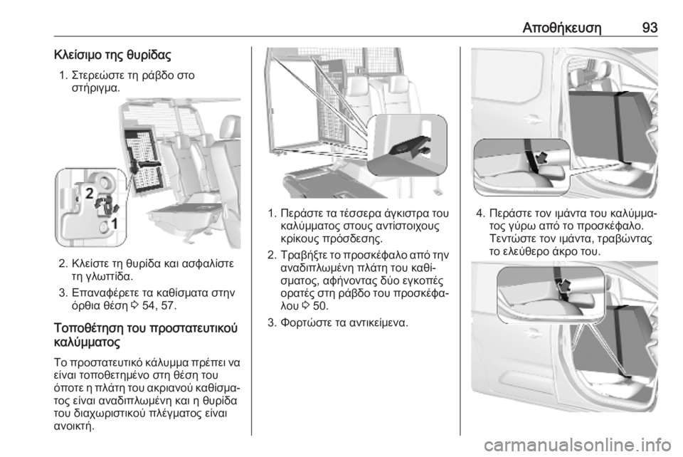 OPEL COMBO E 2019.75 Εγχειρίδιο Οδηγιών Χρήσης και Λειτουργίας (in Greek) Αποθήκευση93Κλείσιμο της θυρίδας1. Στερεώστε τη ράβδο στο στήριγμα.
2. Κλείστε τη θυρίδα και ασφαλίστετη γλωττ OPEL COMBO E 2019.75 Εγχειρίδιο Οδηγιών Χρήσης και Λειτουργίας (in Greek) Αποθήκευση93Κλείσιμο της θυρίδας1. Στερεώστε τη ράβδο στο στήριγμα.
2. Κλείστε τη θυρίδα και ασφαλίστετη γλωττ