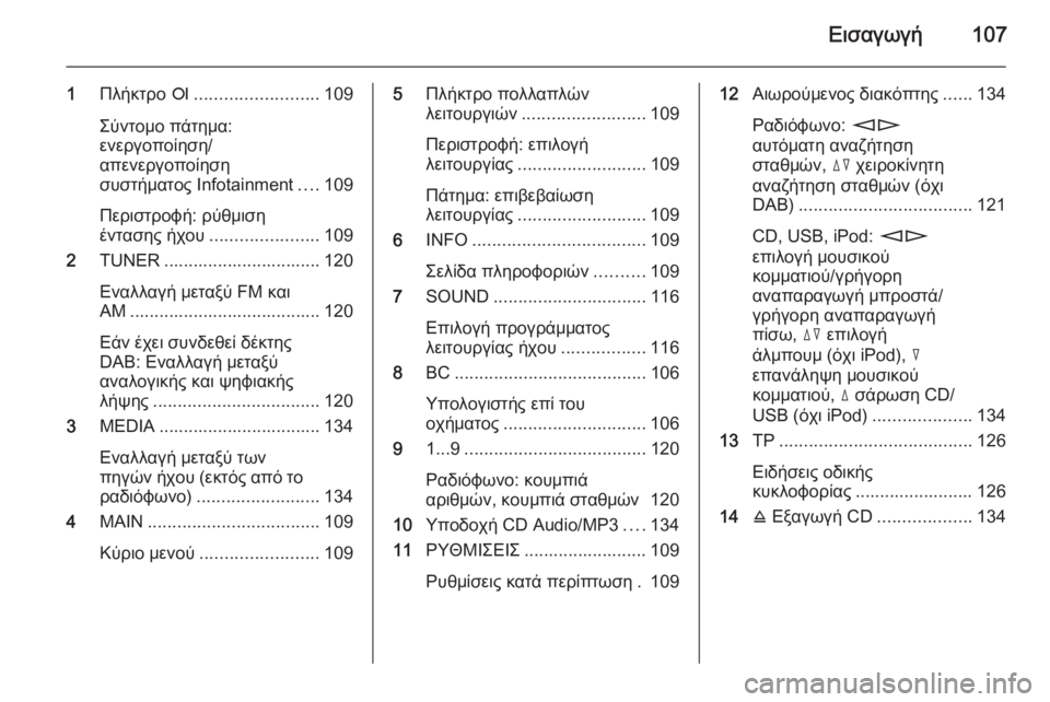 OPEL CORSA 2014.5  Εγχειρίδιο Οδηγιών Χρήσης και Λειτουργίας (in Greek) Εισαγωγή107
1Πλήκτρο  e......................... 109
Σύντομο πάτημα:
ενεργοποίηση/
απενεργοποίηση
συστήματος Ιnfotainment ....109
Πε�