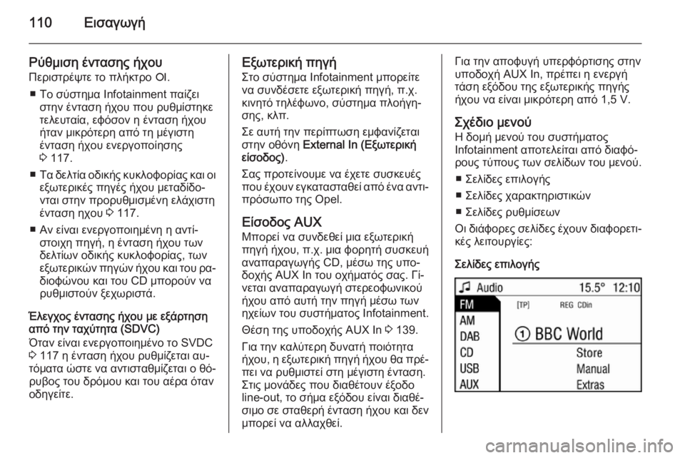 OPEL CORSA 2014.5  Εγχειρίδιο Οδηγιών Χρήσης και Λειτουργίας (in Greek) 110Εισαγωγή
Ρύθμιση έντασης ήχουΠεριστρέψτε το πλήκτρο  e.
■ Το σύστημα Infotainment παίζει στην ένταση ήχου που ρυθ�