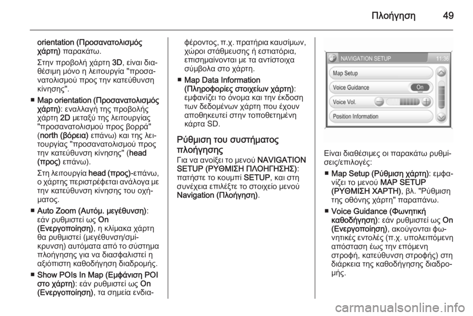 OPEL CORSA 2014.5  Εγχειρίδιο Οδηγιών Χρήσης και Λειτουργίας (in Greek) Πλοήγηση49
orientation (Προσανατολισμός
χάρτη)  παρακάτω.
Στην προβολή χάρτη  3D, είναι δια‐
θέσιμη μόνο η λειτουργία