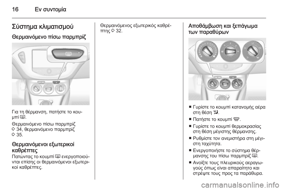 OPEL CORSA 2015.5 Εγχειρίδιο Οδηγιών Χρήσης και Λειτουργίας (in Greek) 16Εν συντομίαΣύστημα κλιματισμούΘερμαινόμενο πίσω παρμπρίζ
Για τη θέρμανση, πατήστε το κου‐
μπί Ü.
Θερμαινό OPEL CORSA 2015.5 Εγχειρίδιο Οδηγιών Χρήσης και Λειτουργίας (in Greek) 16Εν συντομίαΣύστημα κλιματισμούΘερμαινόμενο πίσω παρμπρίζ
Για τη θέρμανση, πατήστε το κου‐
μπί Ü.
Θερμαινό