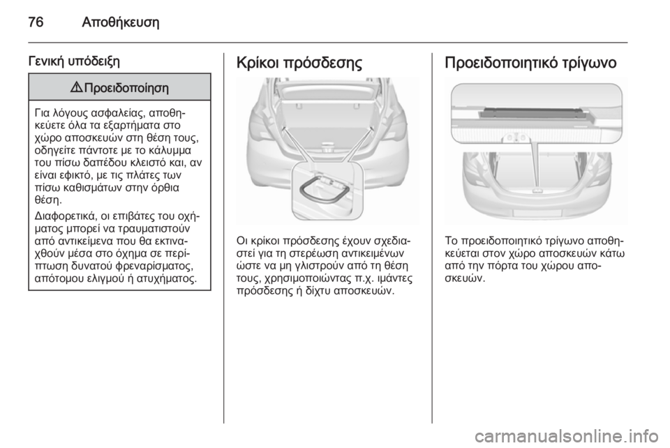 OPEL CORSA 2015.5  Εγχειρίδιο Οδηγιών Χρήσης και Λειτουργίας (in Greek) 76Αποθήκευση
Γενική υπόδειξη9Προειδοποίηση
Για λόγους ασφαλείας, αποθη‐
κεύετε όλα τα εξαρτήματα στο
χώρο απ