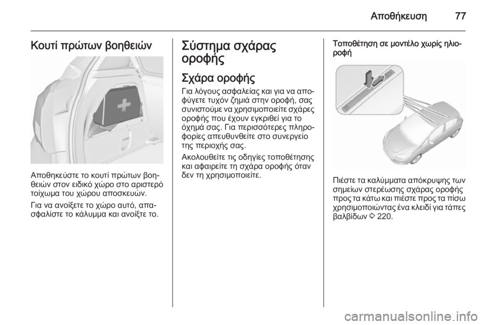 OPEL CORSA 2015.5  Εγχειρίδιο Οδηγιών Χρήσης και Λειτουργίας (in Greek) Αποθήκευση77Κουτί πρώτων βοηθειών
Αποθηκεύστε το κουτί πρώτων βοη‐
θειών στον ειδικό χώρο στο αριστερό
τοίχ