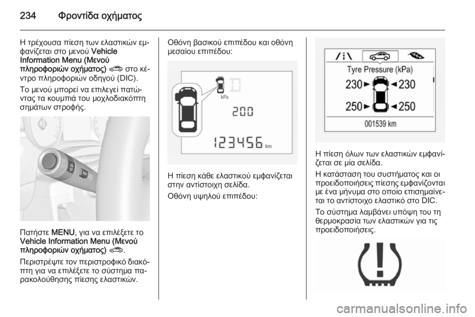 OPEL CORSA 2015.75 Εγχειρίδιο Οδηγιών Χρήσης και Λειτουργίας (in Greek) 234Φροντίδα οχήματος
Η τρέχουσα πίεση των ελαστικών εμ‐
φανίζεται στο μενού Vehicle
Information Menu (Μενού
πληροφοριών OPEL CORSA 2015.75 Εγχειρίδιο Οδηγιών Χρήσης και Λειτουργίας (in Greek) 234Φροντίδα οχήματος
Η τρέχουσα πίεση των ελαστικών εμ‐
φανίζεται στο μενού Vehicle
Information Menu (Μενού
πληροφοριών