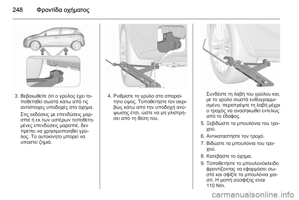 OPEL CORSA 2015.75 Εγχειρίδιο Οδηγιών Χρήσης και Λειτουργίας (in Greek) 248Φροντίδα οχήματος
3. Βεβαιωθείτε ότι ο γρύλος έχει το‐ποθετηθεί σωστά κάτω από τις
αντίστοιχες υποδοχές στ OPEL CORSA 2015.75 Εγχειρίδιο Οδηγιών Χρήσης και Λειτουργίας (in Greek) 248Φροντίδα οχήματος
3. Βεβαιωθείτε ότι ο γρύλος έχει το‐ποθετηθεί σωστά κάτω από τις
αντίστοιχες υποδοχές στ