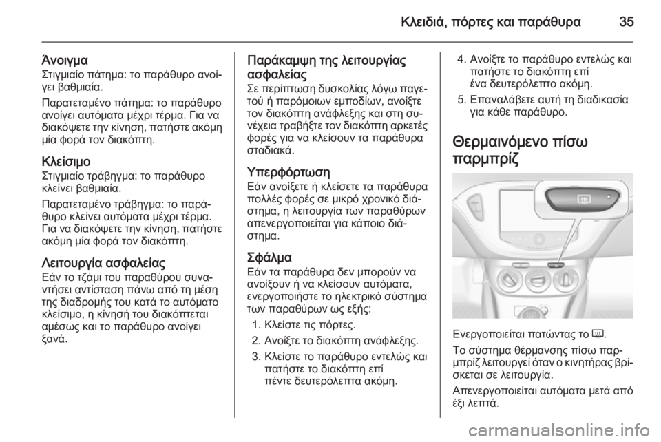 OPEL CORSA 2015.75 Εγχειρίδιο Οδηγιών Χρήσης και Λειτουργίας (in Greek) Κλειδιά, πόρτες και παράθυρα35
ΆνοιγμαΣτιγμιαίο πάτημα: το παράθυρο ανοί‐
γει βαθμιαία.
Παρατεταμένο πάτημα: OPEL CORSA 2015.75 Εγχειρίδιο Οδηγιών Χρήσης και Λειτουργίας (in Greek) Κλειδιά, πόρτες και παράθυρα35
ΆνοιγμαΣτιγμιαίο πάτημα: το παράθυρο ανοί‐
γει βαθμιαία.
Παρατεταμένο πάτημα: