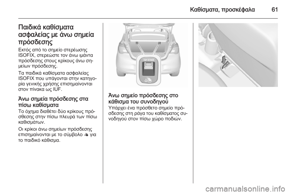 OPEL CORSA 2015.75 Εγχειρίδιο Οδηγιών Χρήσης και Λειτουργίας (in Greek) Καθίσματα, προσκέφαλα61Παιδικά καθίσματα
ασφαλείας με άνω σημεία
πρόσδεσης
Εκτός από το σημείο στερέωσης
ISOFIX OPEL CORSA 2015.75 Εγχειρίδιο Οδηγιών Χρήσης και Λειτουργίας (in Greek) Καθίσματα, προσκέφαλα61Παιδικά καθίσματα
ασφαλείας με άνω σημεία
πρόσδεσης
Εκτός από το σημείο στερέωσης
ISOFIX